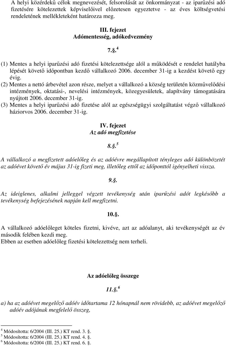 . 4 (1) Mentes a helyi iparőzési adó fizetési kötelezettsége alól a mőködését e rendelet hatályba lépését követı idıpontban kezdı vállalkozó 2006. december 31-ig a kezdést követı egy évig.