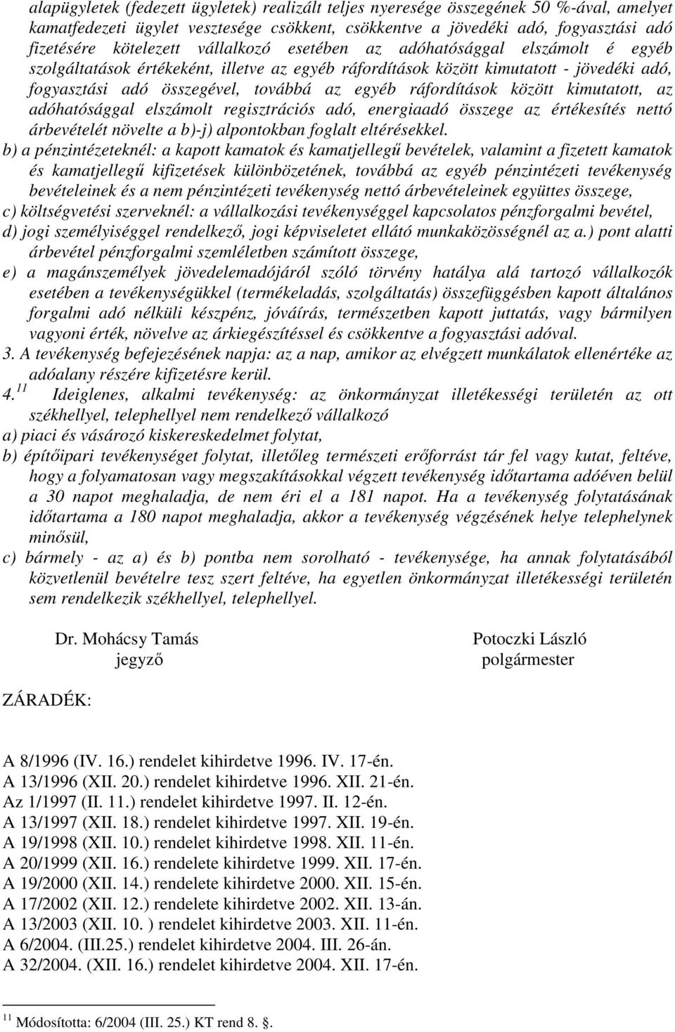 ráfordítások között kimutatott, az adóhatósággal elszámolt regisztrációs adó, energiaadó összege az értékesítés nettó árbevételét növelte a b)-j) alpontokban foglalt eltérésekkel.