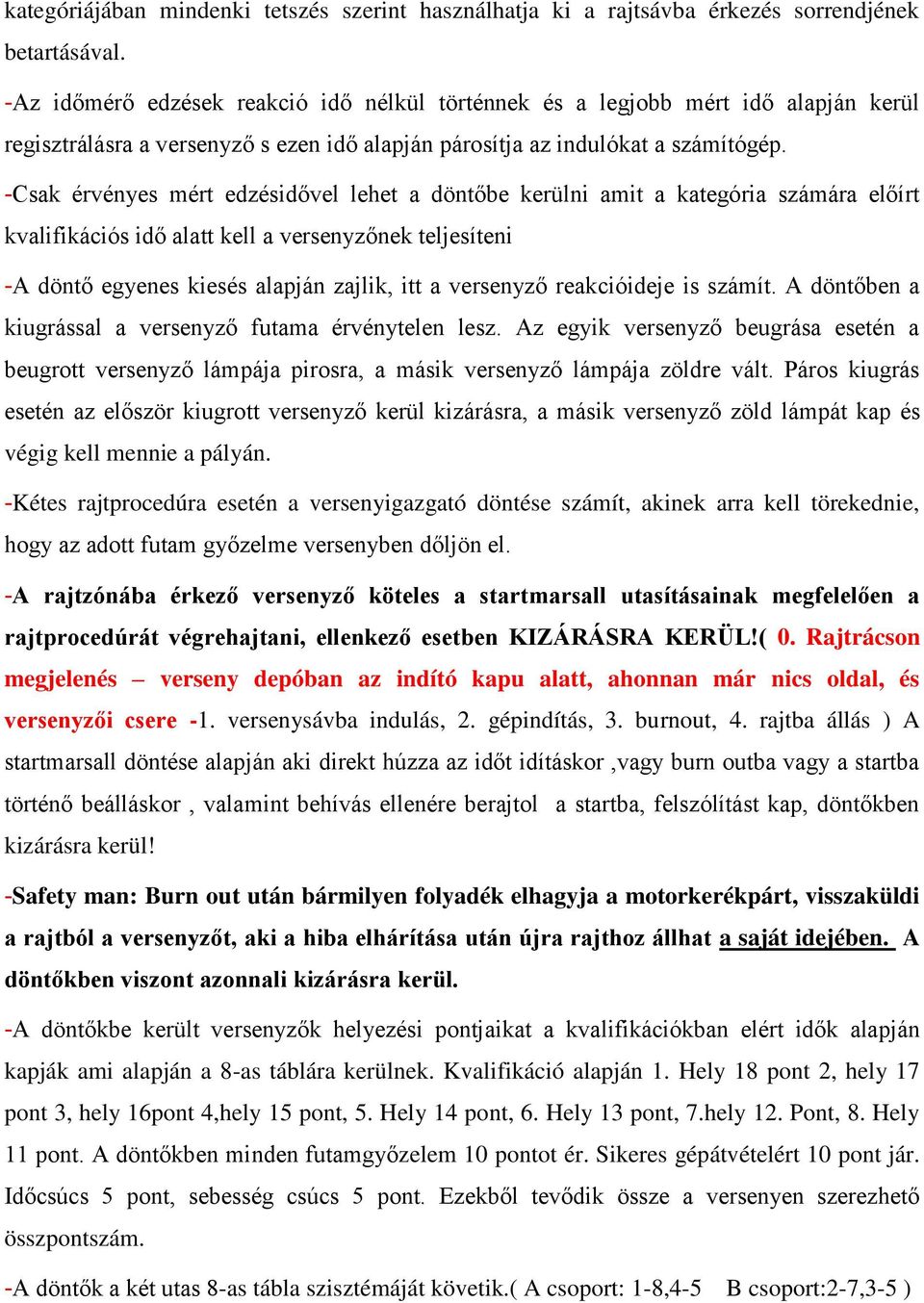 -Csak érvényes mért edzésidővel lehet a döntőbe kerülni amit a kategória számára előírt kvalifikációs idő alatt kell a versenyzőnek teljesíteni -A döntő egyenes kiesés alapján zajlik, itt a versenyző