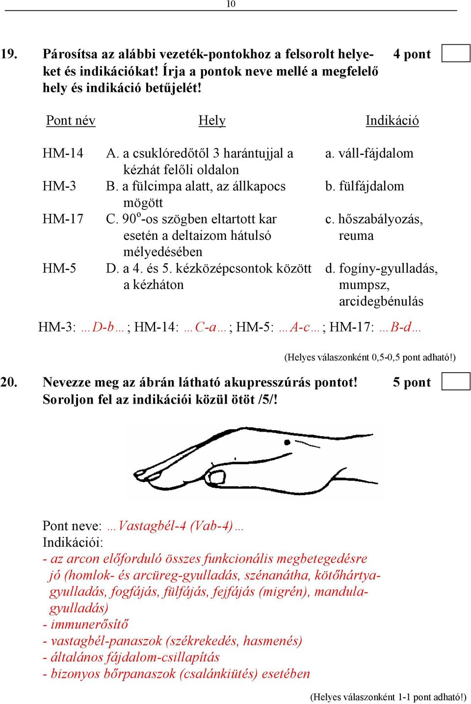 90 o -os szögben eltartott kar esetén a deltaizom hátulsó mélyedésében D. a 4. és 5. kézközépcsontok között a kézháton a. váll-fájdalom b. fülfájdalom c. hıszabályozás, reuma d.