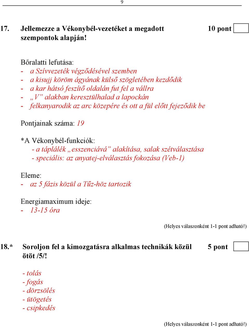 keresztülhalad a lapockán - felkanyarodik az arc közepére és ott a fül elıtt fejezıdik be Pontjainak száma: 19 *A Vékonybél-funkciók: - a táplálék esszenciává alakítása,