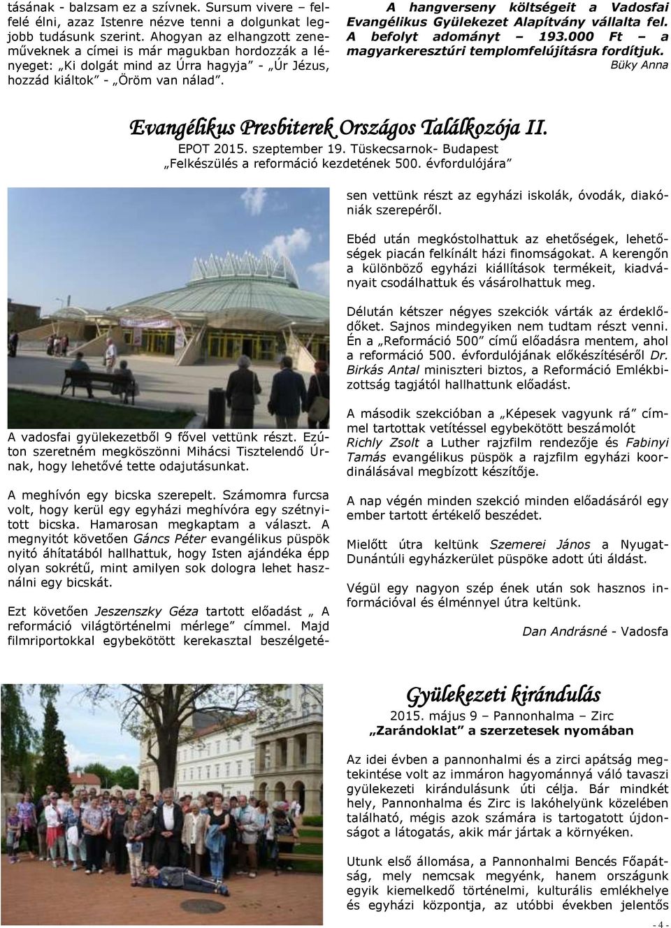A hangverseny költségeit a Vadosfai Evangélikus Gyülekezet Alapítvány vállalta fel. A befolyt adományt 193.000 Ft a magyarkeresztúri templomfelújításra fordítjuk.