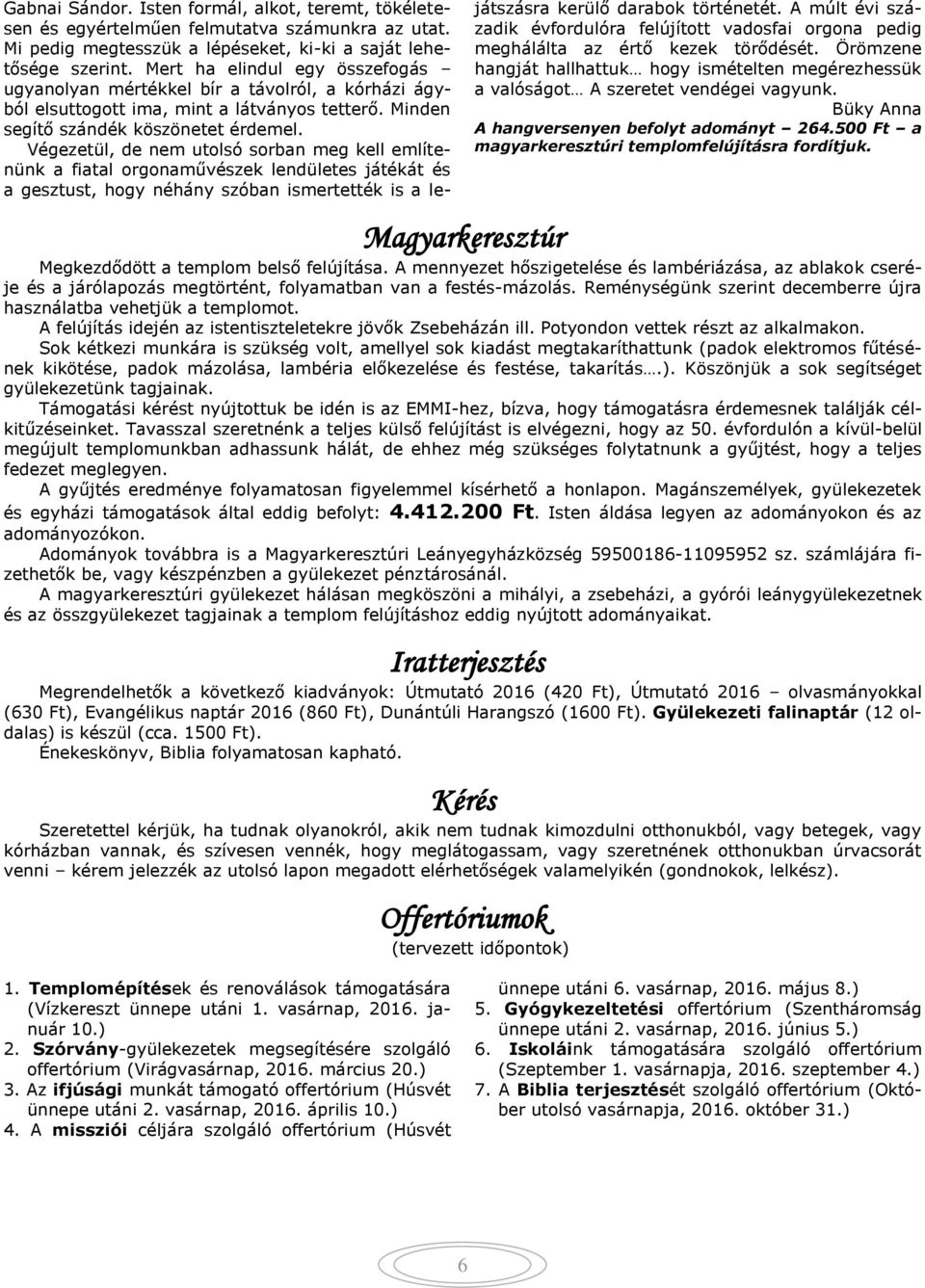 Végezetül, de nem utolsó sorban meg kell említenünk a fiatal orgonaművészek lendületes játékát és a gesztust, hogy néhány szóban ismertették is a lejátszásra kerülő darabok történetét.