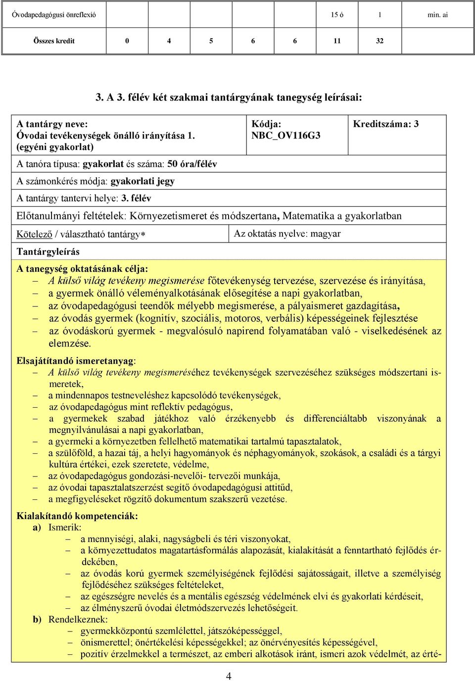 félév 4 Kódja: NBC_OV116G3 Kreditszáma: 3 Előtanulmányi feltételek: Környezetismeret és módszertana, Matematika a gyakorlatban Kötelező / választható tantárgy Tantárgyleírás Az oktatás nyelve: magyar