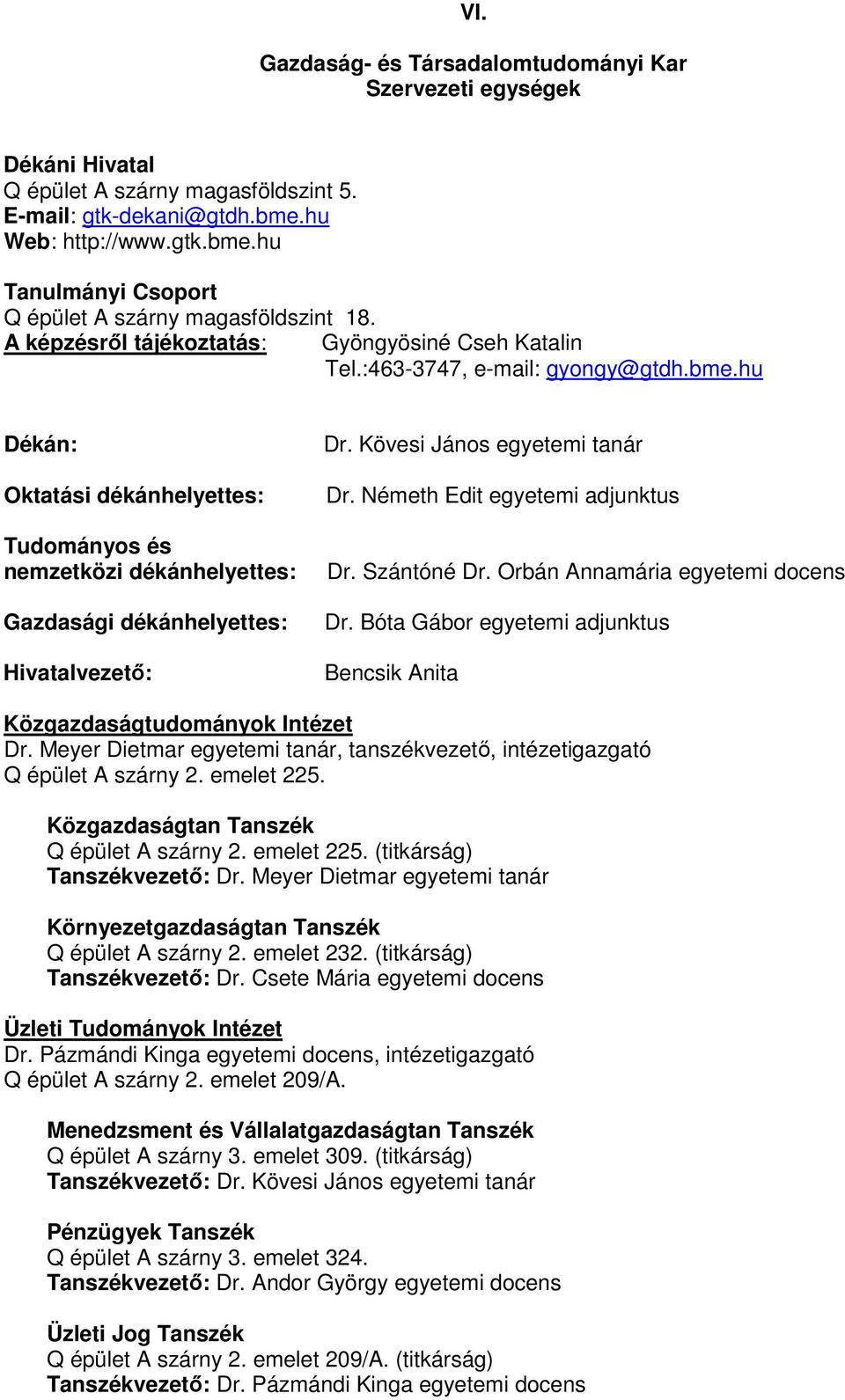 hu Dékán: Oktatási dékánhelyettes: Tudományos és nemzetközi dékánhelyettes: Gazdasági dékánhelyettes: Hivatalvezető: Dr. Kövesi János egyetemi tanár Dr. Németh Edit egyetemi adjunktus Dr. Szántóné Dr.