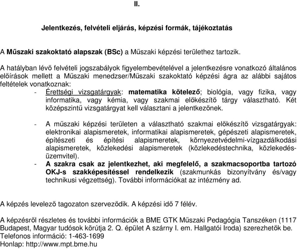 vonatkoznak: - Érettségi vizsgatárgyak: matematika kötelező; biológia, vagy fizika, vagy informatika, vagy kémia, vagy szakmai előkészítő tárgy választható.