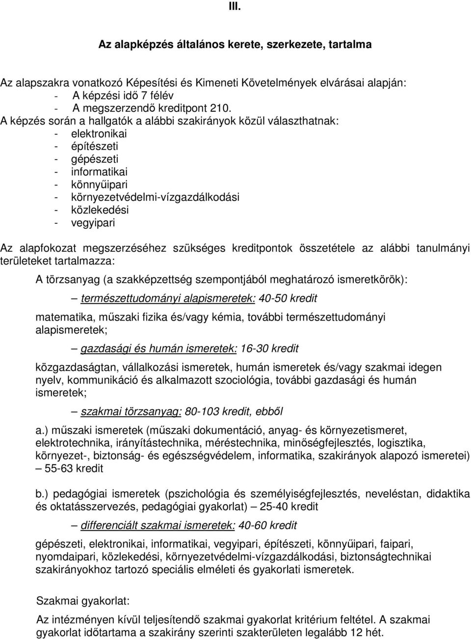 Az alapfokozat megszerzéséhez szükséges kreditpontok összetétele az alábbi tanulmányi területeket tartalmazza: A törzsanyag (a szakképzettség szempontjából meghatározó ismeretkörök):