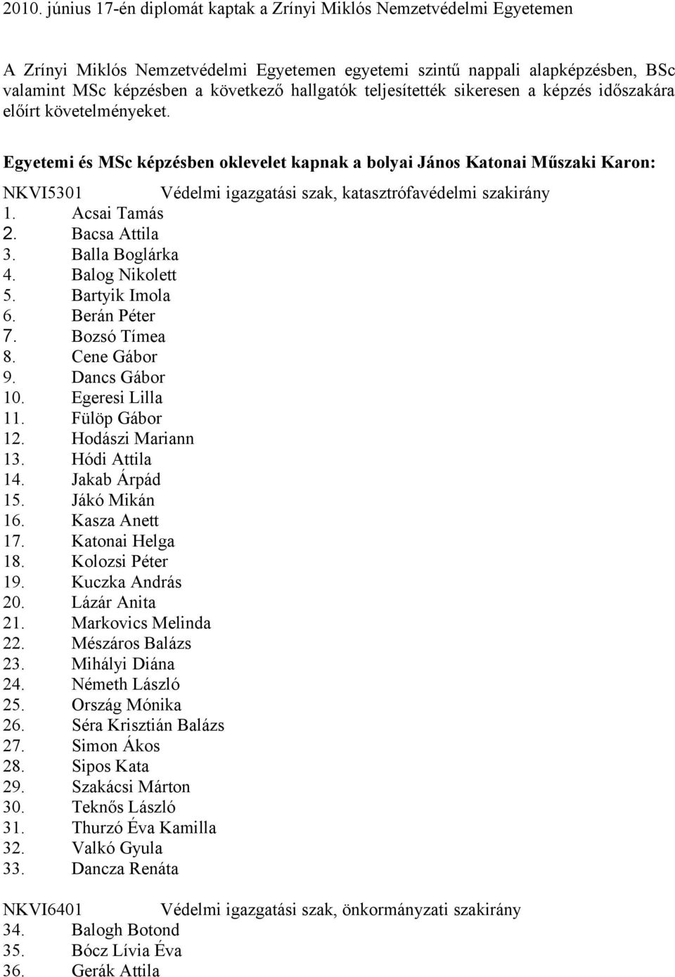 Egyetemi és MSc képzésben oklevelet kapnak a bolyai János Katonai Műszaki Karon: NKVI5301 Védelmi igazgatási szak, katasztrófavédelmi szakirány 1. Acsai Tamás 2. Bacsa Attila 3. Balla Boglárka 4.