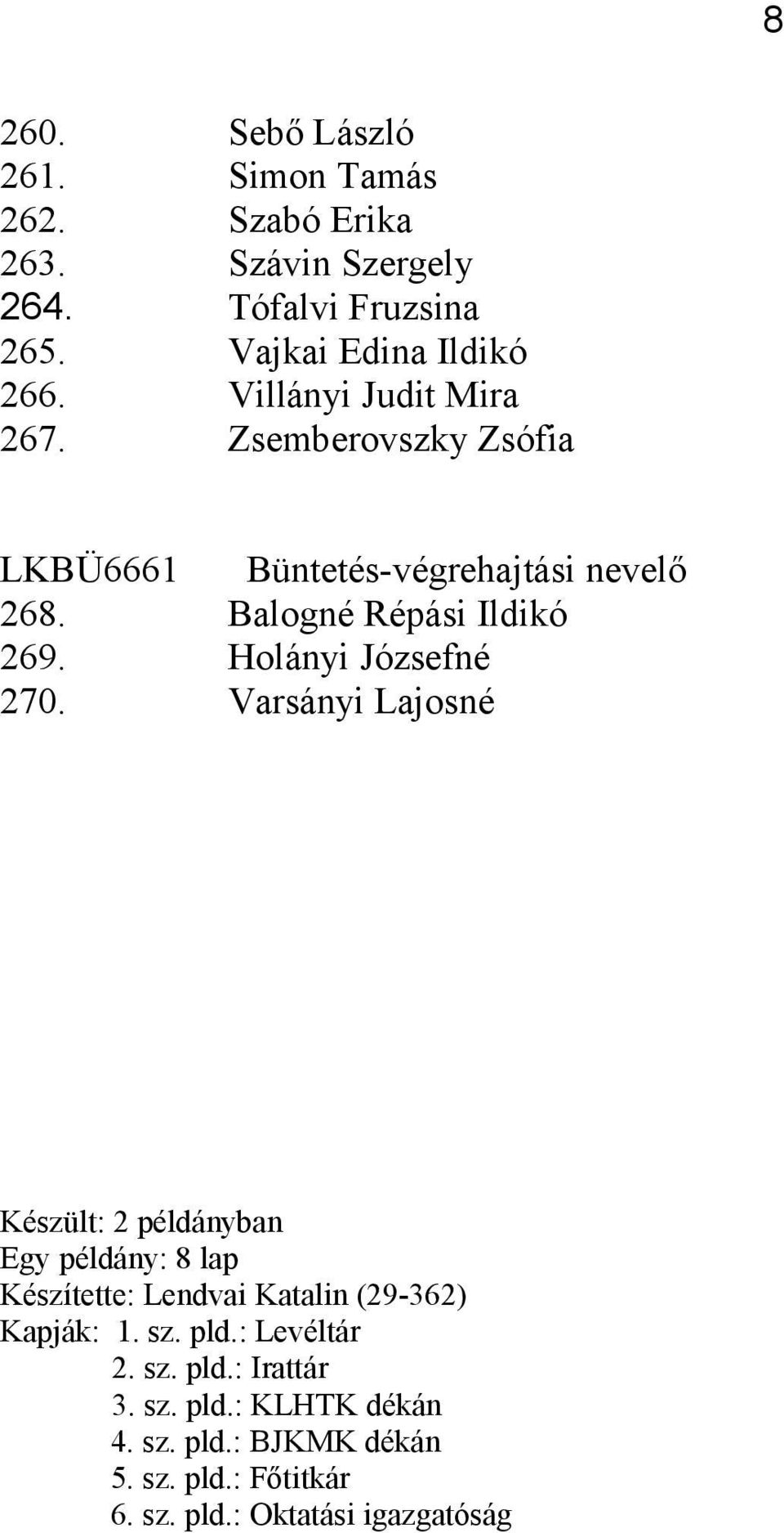 Holányi Józsefné 270. Varsányi Lajosné Készült: 2 példányban Egy példány: 8 lap Készítette: Lendvai Katalin (29-362) Kapják: 1.