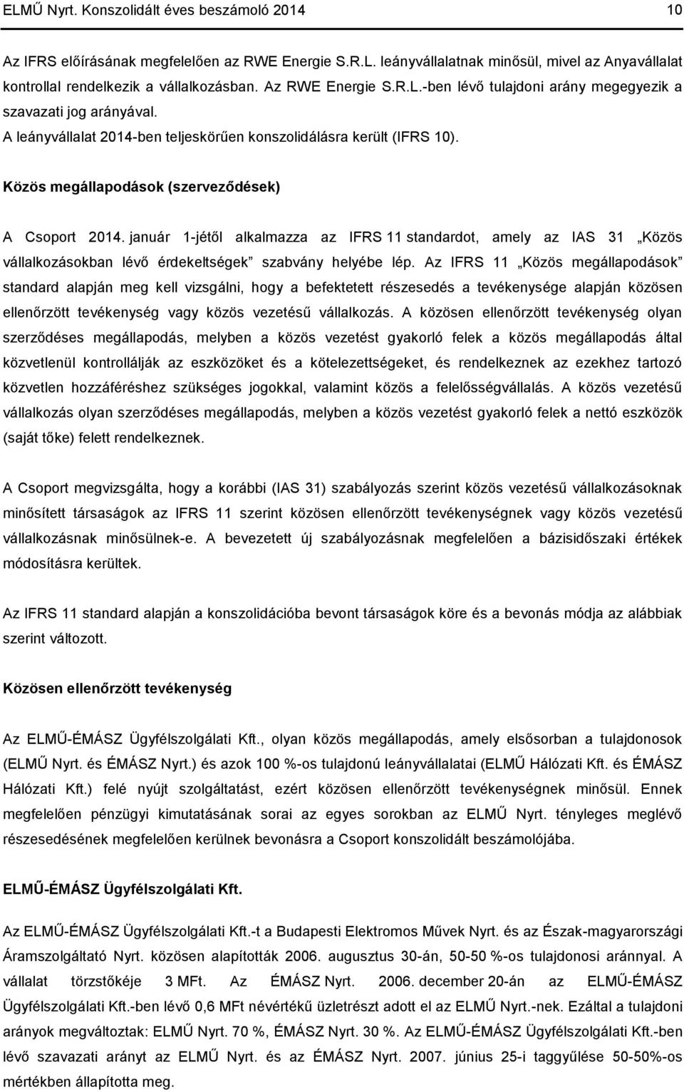 Közös megállapodások (szerveződések) A Csoport 2014. január 1-jétől alkalmazza az IFRS 11 standardot, amely az IAS 31 Közös vállalkozásokban lévő érdekeltségek szabvány helyébe lép.
