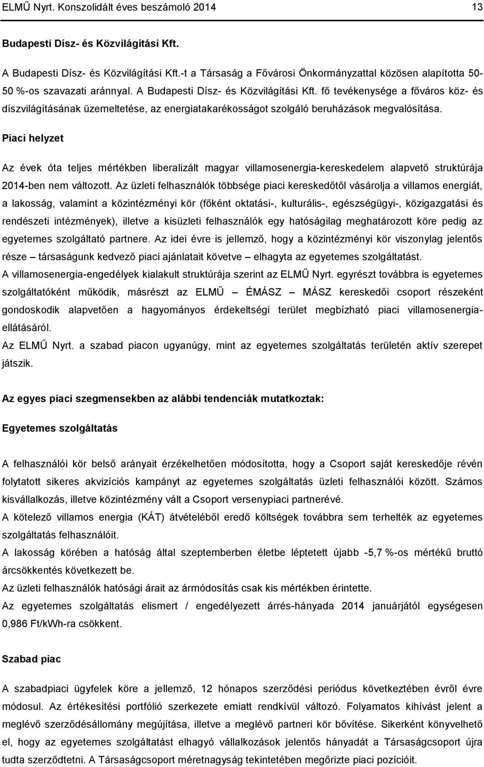 fő tevékenysége a főváros köz- és díszvilágításának üzemeltetése, az energiatakarékosságot szolgáló beruházások megvalósítása.