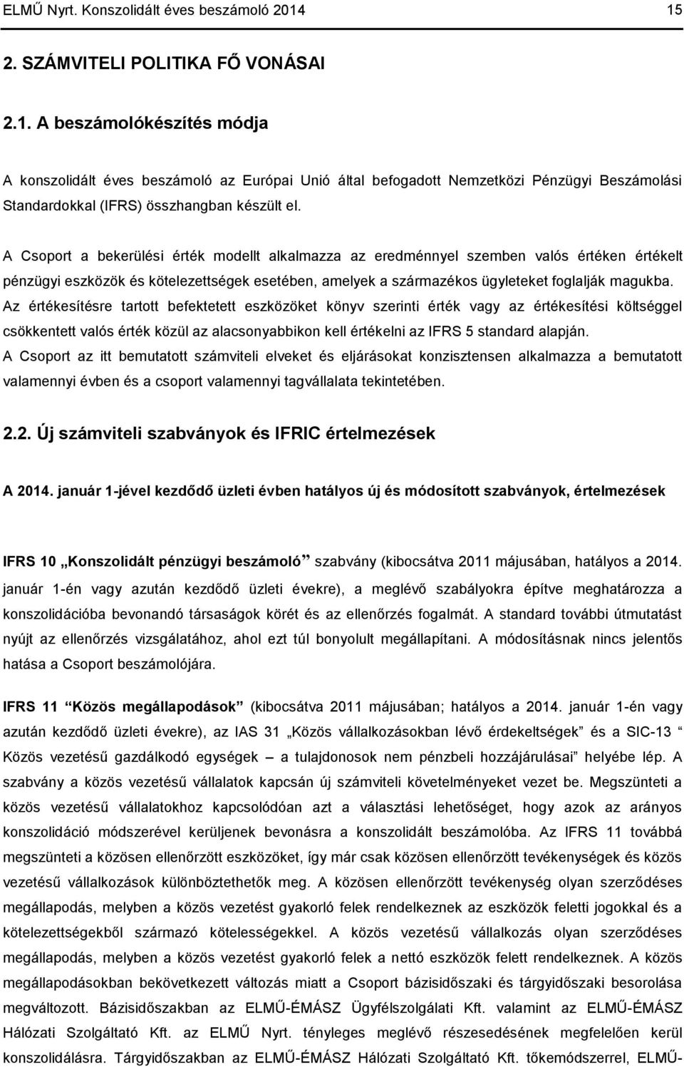 A Csoport a bekerülési érték modellt alkalmazza az eredménnyel szemben valós értéken értékelt pénzügyi eszközök és kötelezettségek esetében, amelyek a származékos ügyleteket foglalják magukba.