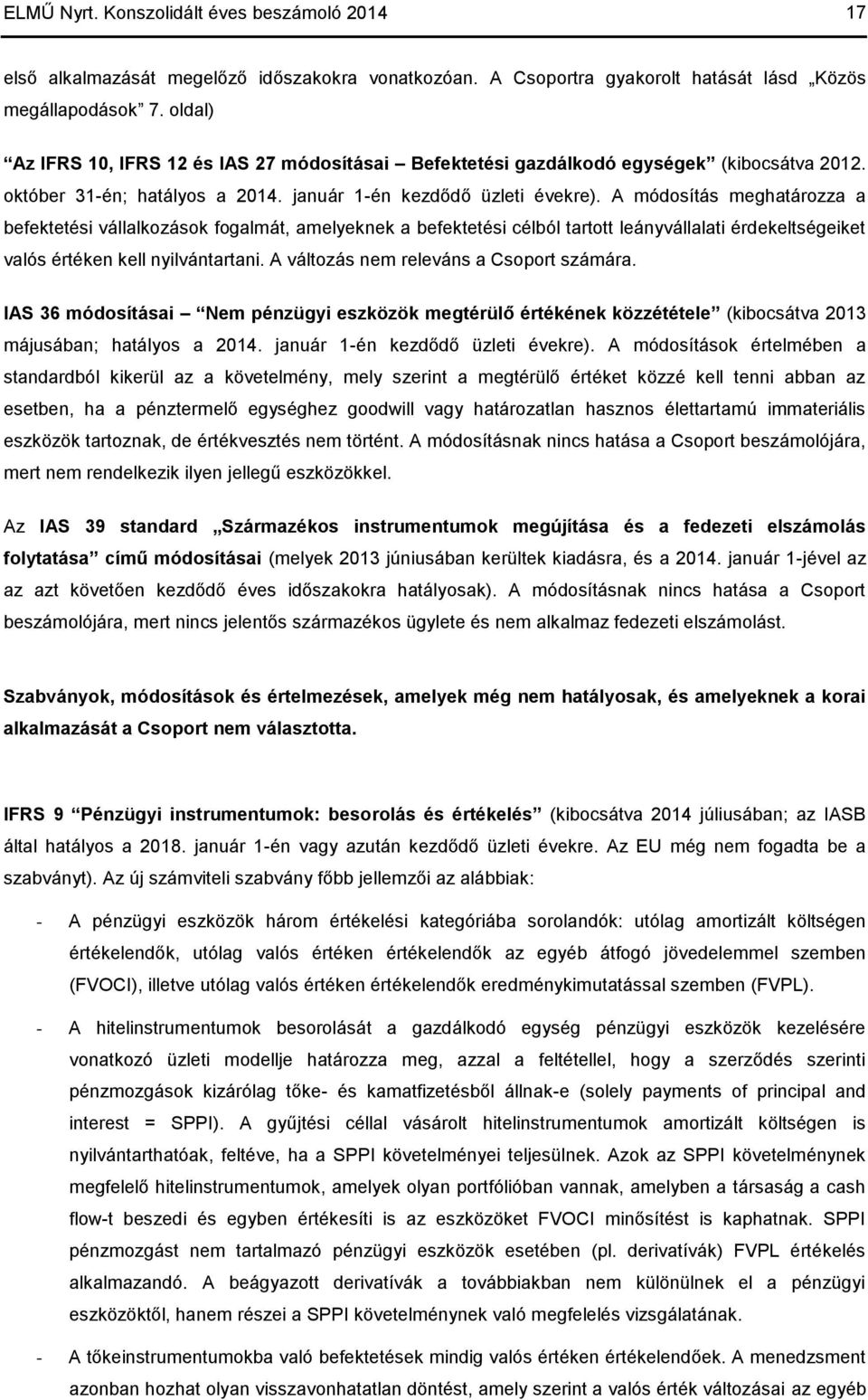 A módosítás meghatározza a befektetési vállalkozások fogalmát, amelyeknek a befektetési célból tartott leányvállalati érdekeltségeiket valós értéken kell nyilvántartani.