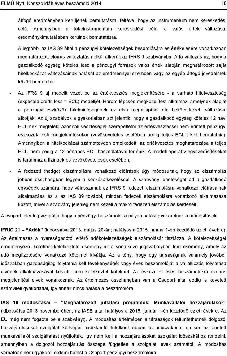 - A legtöbb, az IAS 39 által a pénzügyi kötelezettségek besorolására és értékelésére vonatkozóan meghatározott előírás változtatás nélkül átkerült az IFRS 9 szabványba.