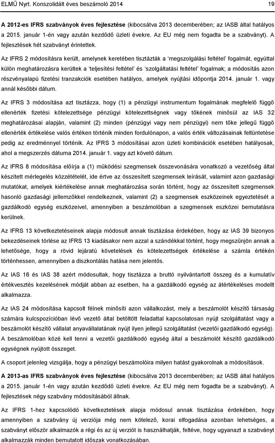 Az IFRS 2 módosításra került, amelynek keretében tisztázták a megszolgálási feltétel fogalmát, egyúttal külön meghatározásra kerültek a teljesítési feltétel és szolgáltatási feltétel fogalmak; a