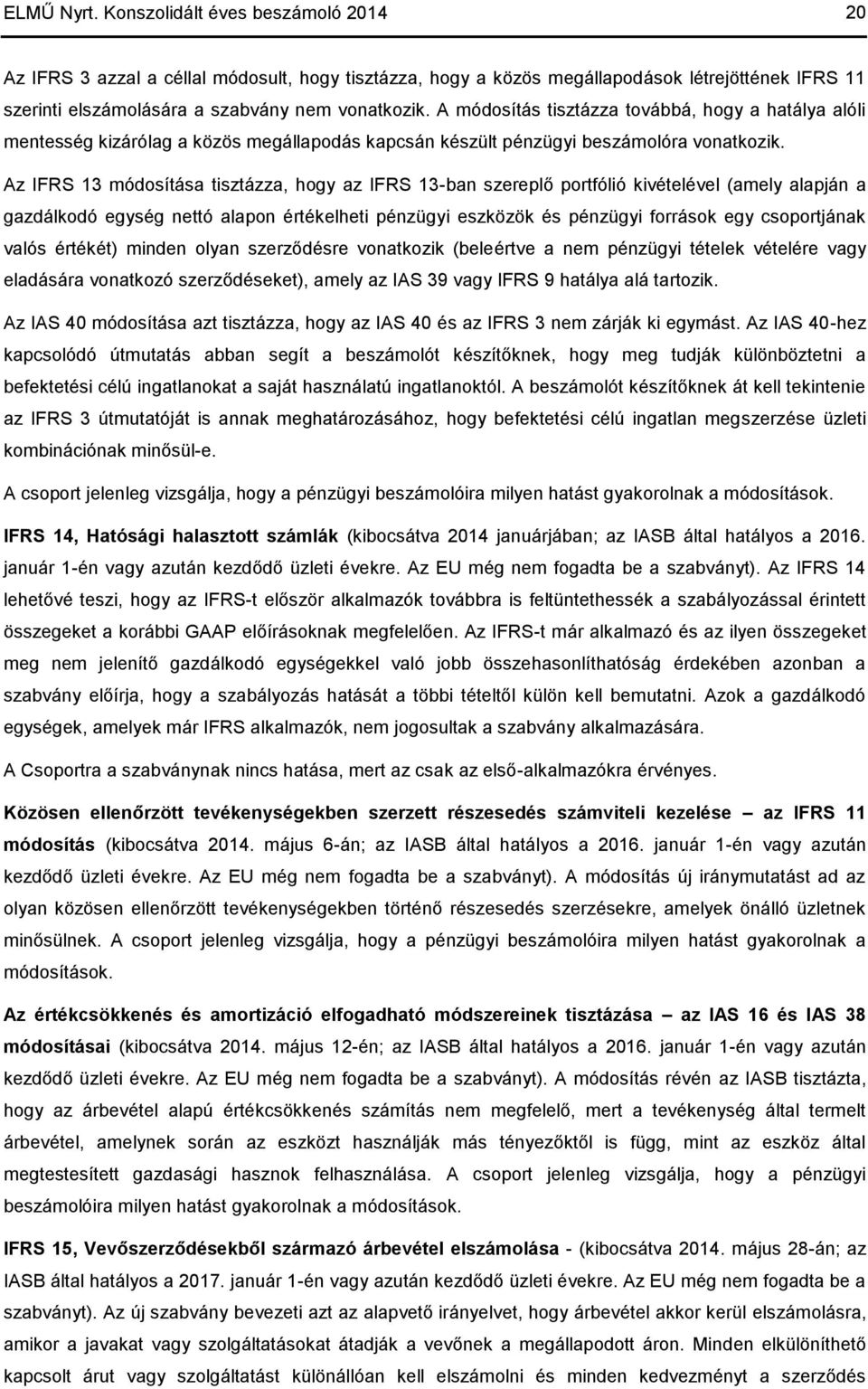 Az IFRS 13 módosítása tisztázza, hogy az IFRS 13-ban szereplő portfólió kivételével (amely alapján a gazdálkodó egység nettó alapon értékelheti pénzügyi eszközök és pénzügyi források egy csoportjának