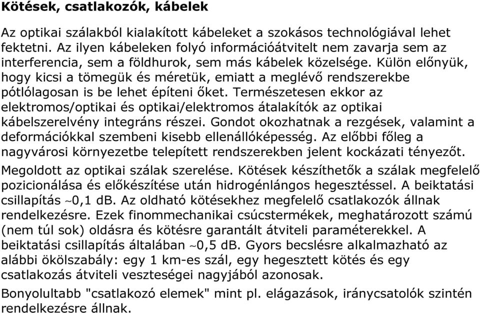 Külön előnyük, hogy kicsi a tömegük és méretük, emiatt a meglévő rendszerekbe pótlólagosan is be lehet építeni őket.