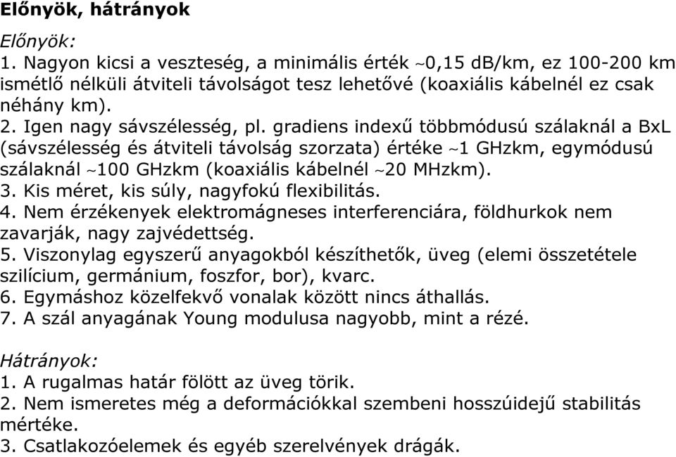 Kis méret, kis súly, nagyfokú flexibilitás. 4. Nem érzékenyek elektromágneses interferenciára, földhurkok nem zavarják, nagy zajvédettség. 5.