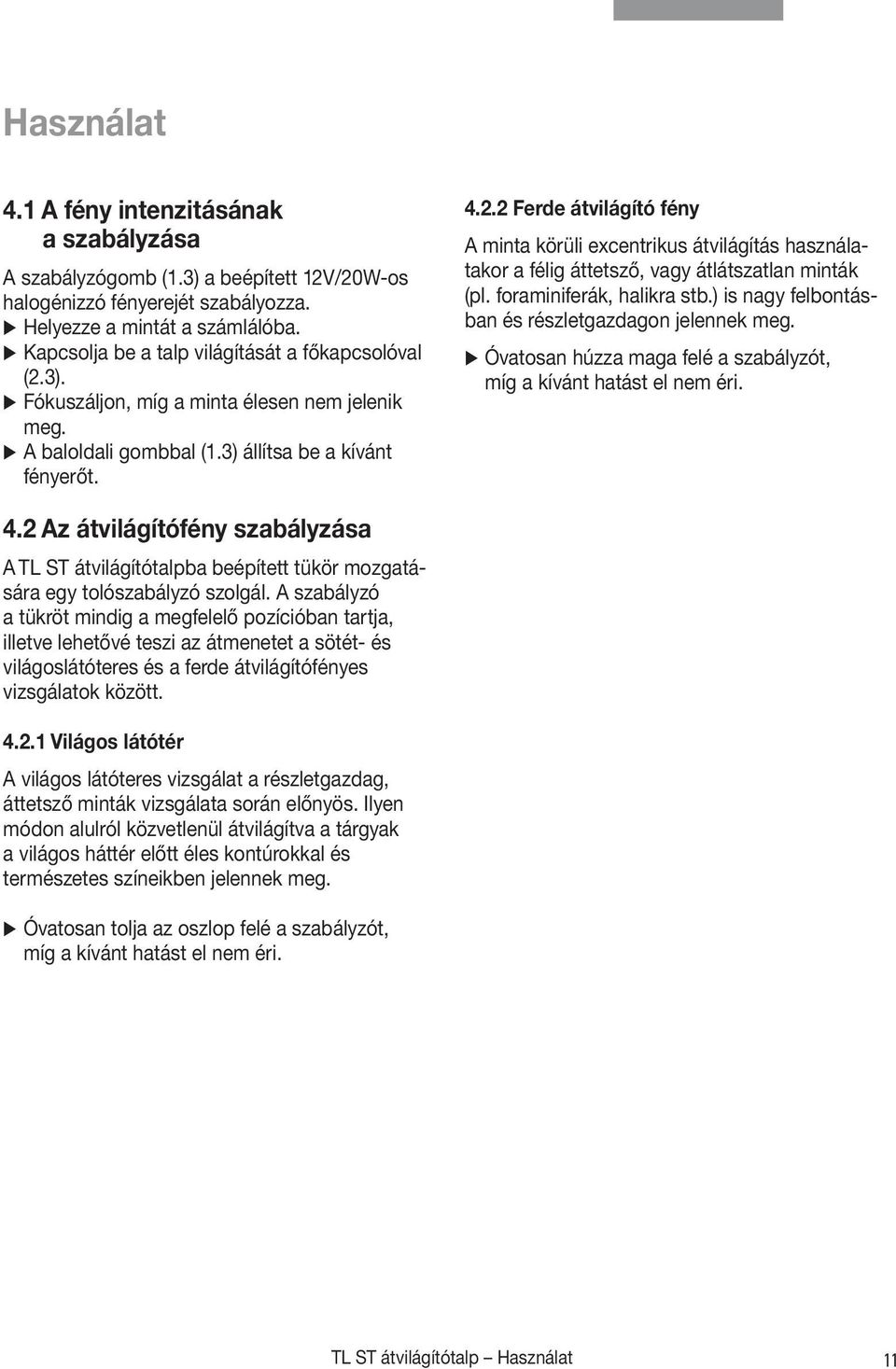foraminiferák, halikra stb.) is nagy felbontásban és részletgazdagon jelennek meg. Óvatosan húzza maga felé a szabályzót, míg a kívánt hatást el nem éri. 4.