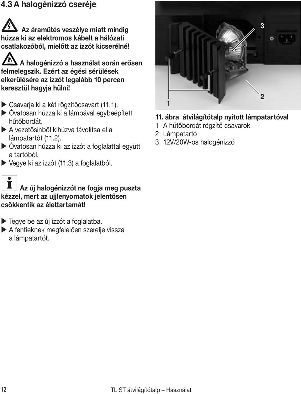 A vezetősínből kihúzva távolítsa el a lámpatartót (11.2). Óvatosan húzza ki az izzót a foglalattal együtt a tartóból. Vegye ki az izzót (11.3) a foglalatból. 2 1 11.