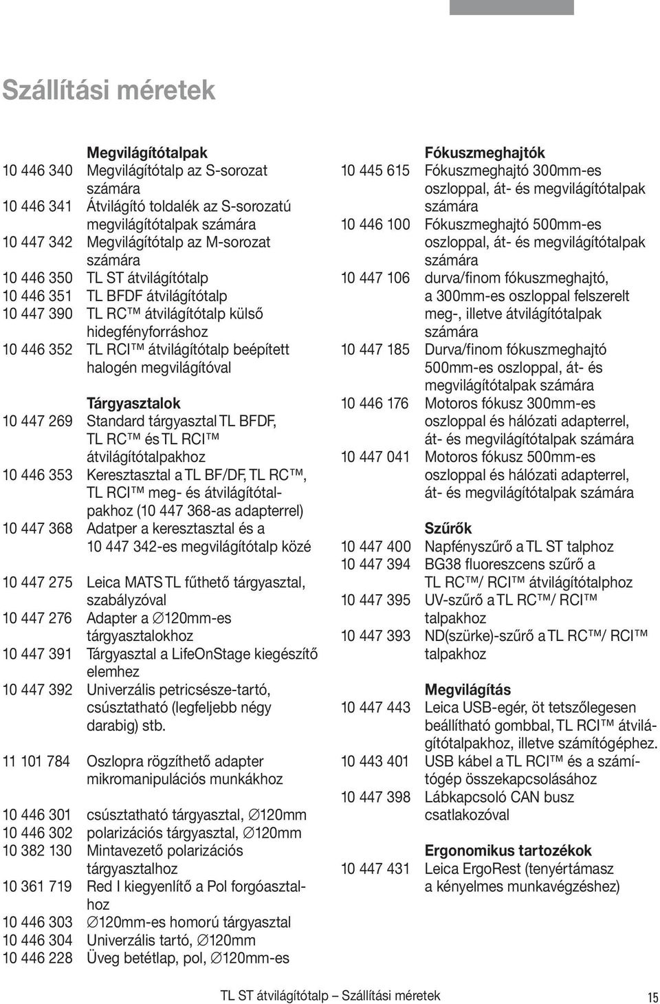 Tárgyasztalok 10 447 269 Standard tárgyasztal TL BFDF, TL RC és TL RCI átvilágítótalpakhoz 10 446 353 Keresztasztal a TL BF/DF, TL RC, TL RCI meg- és átvilágítótalpakhoz (10 447 368-as adapterrel) 10