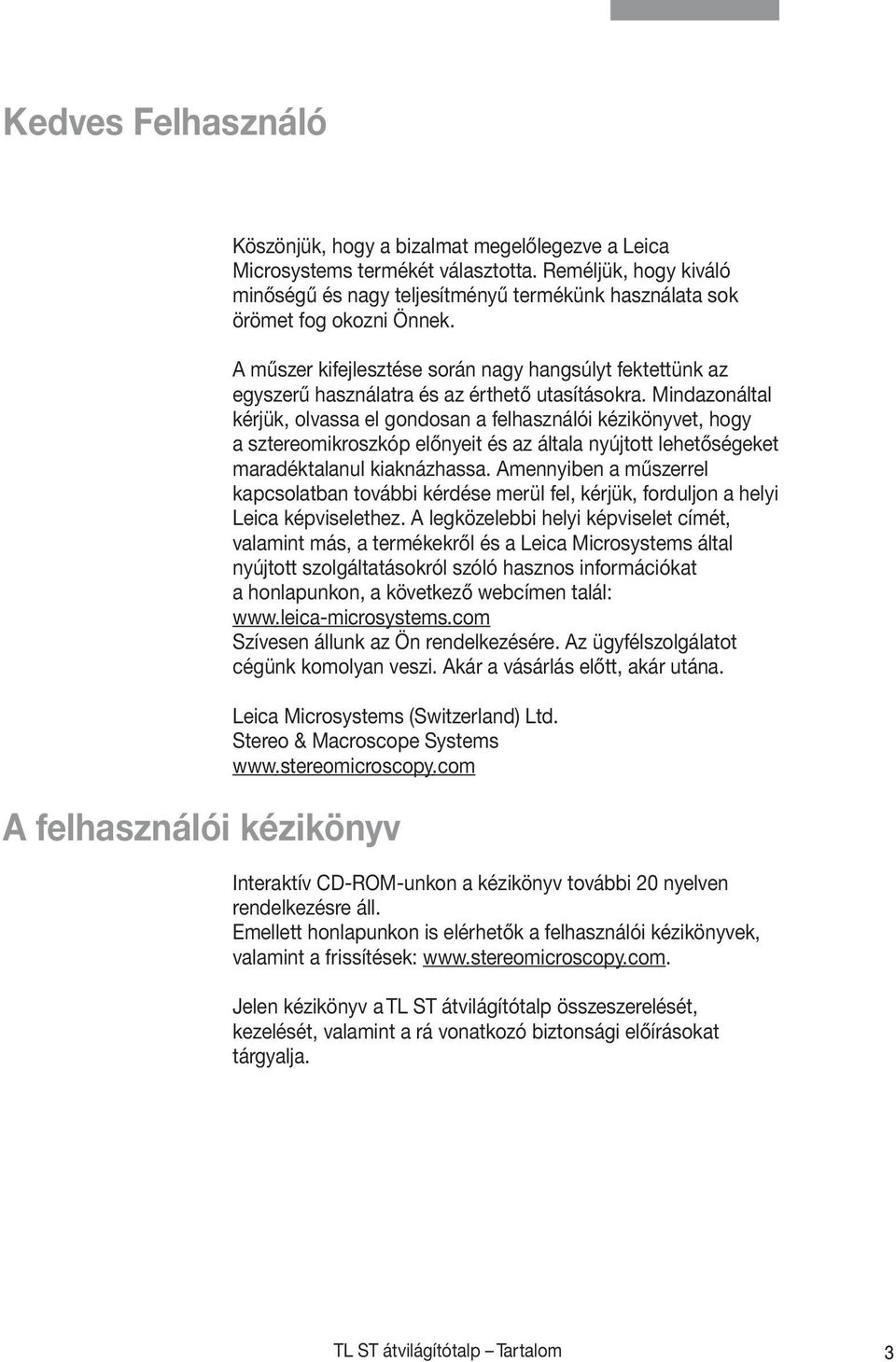 A műszer kifejlesztése során nagy hangsúlyt fektettünk az egyszerű használatra és az érthető utasításokra.