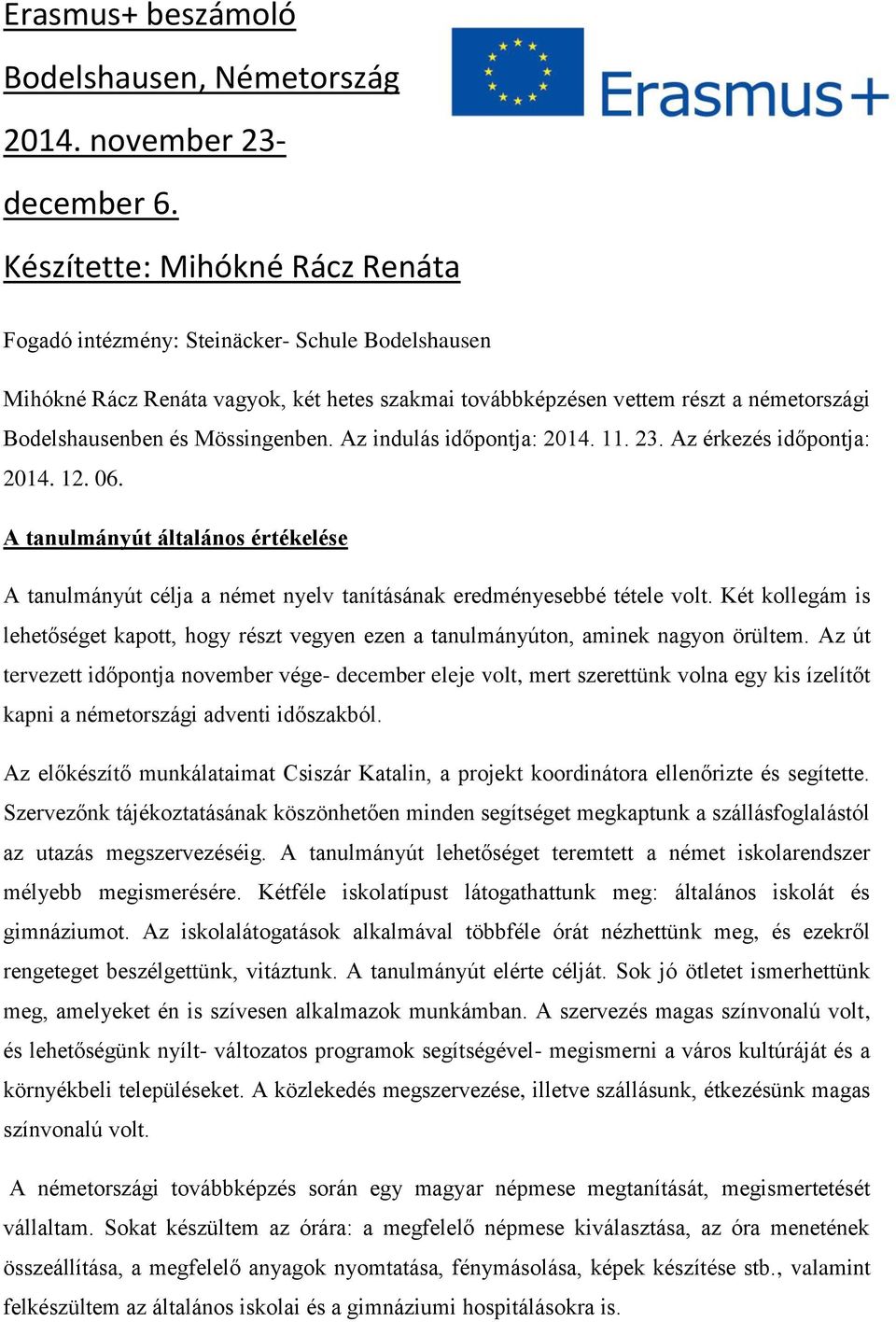 Mössingenben. Az indulás időpontja: 2014. 11. 23. Az érkezés időpontja: 2014. 12. 06. A tanulmányút általános értékelése A tanulmányút célja a német nyelv tanításának eredményesebbé tétele volt.