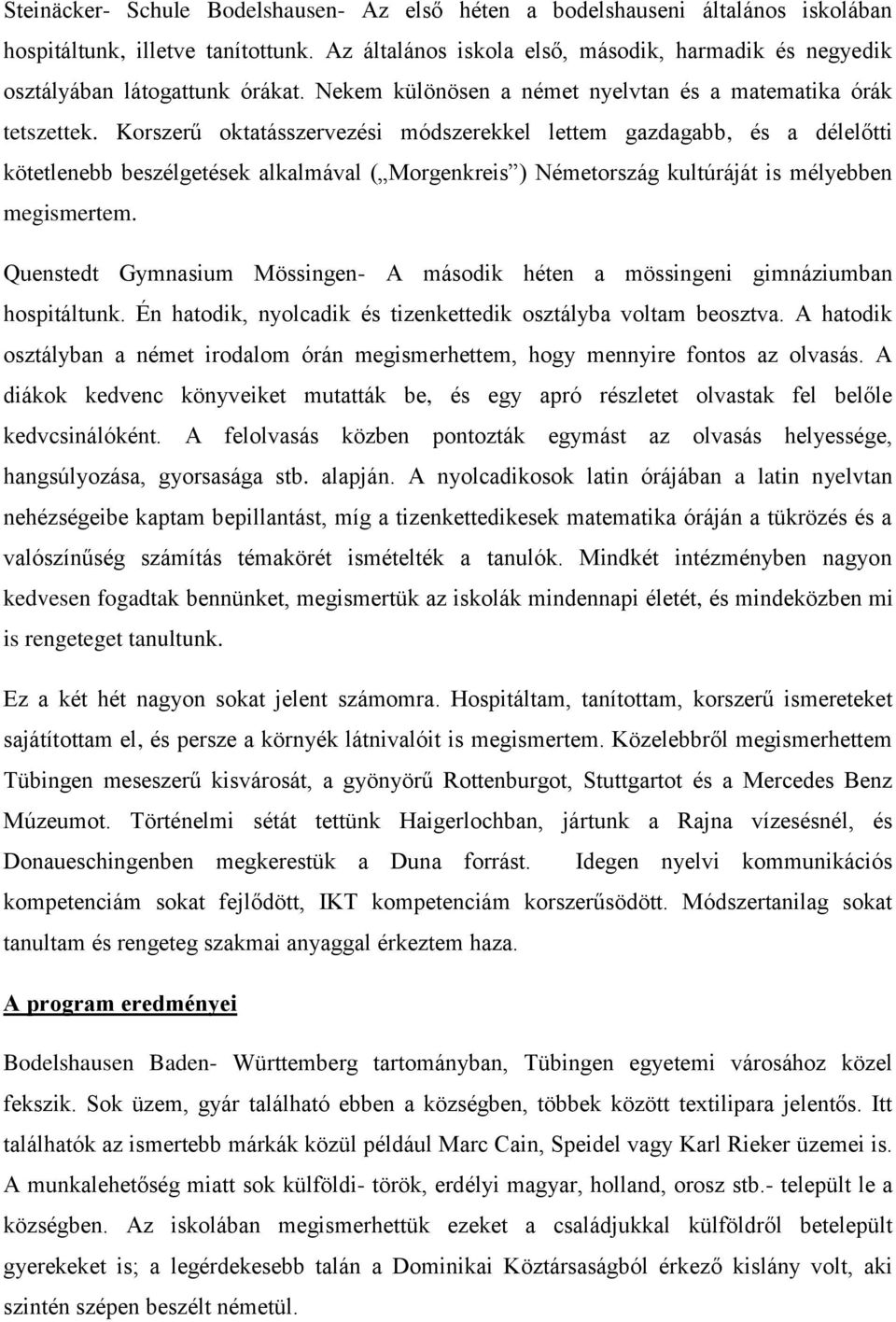 Korszerű oktatásszervezési módszerekkel lettem gazdagabb, és a délelőtti kötetlenebb beszélgetések alkalmával ( Morgenkreis ) Németország kultúráját is mélyebben megismertem.