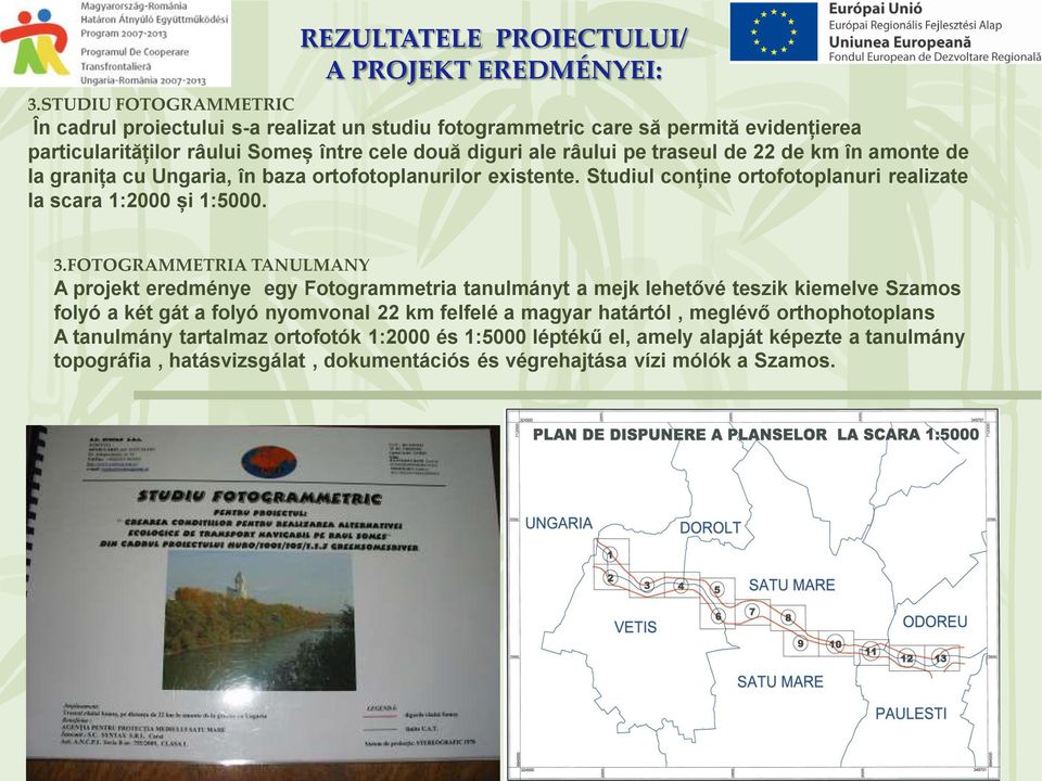 de 22 de km în amonte de la granița cu Ungaria, în baza ortofotoplanurilor existente. Studiul conține ortofotoplanuri realizate la scara 1:2000 și 1:5000. 3.