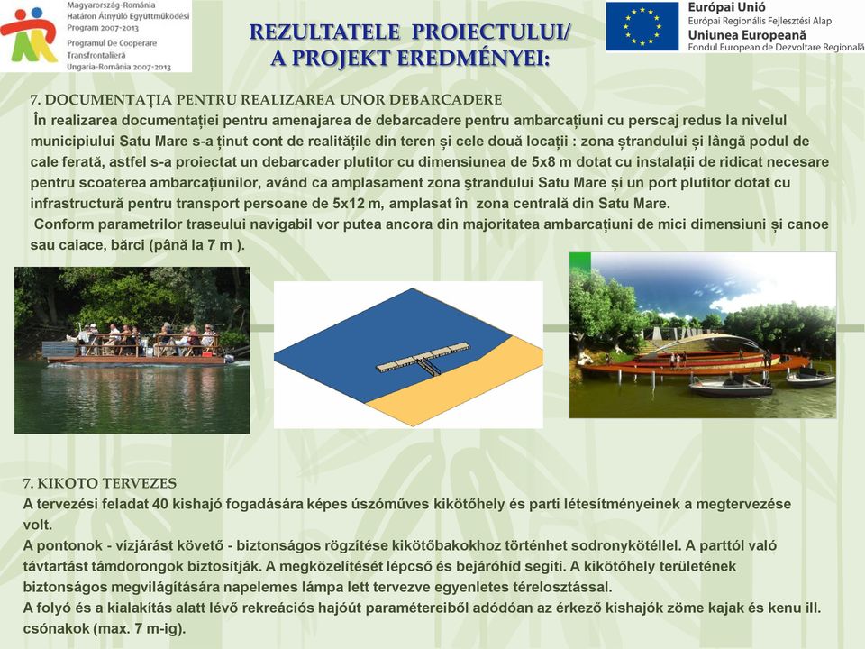 realitățile din teren și cele două locații : zona ștrandului și lângă podul de cale ferată, astfel s-a proiectat un debarcader plutitor cu dimensiunea de 5x8 m dotat cu instalaţii de ridicat necesare