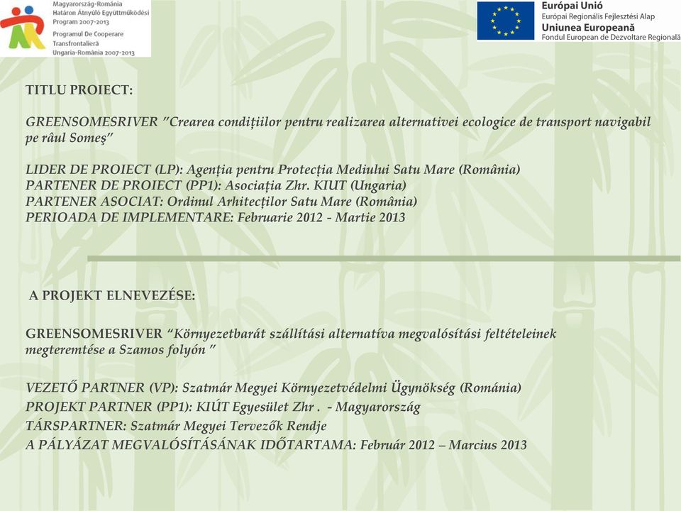 KIUT (Ungaria) PARTENER ASOCIAT: Ordinul Arhitecţilor Satu Mare (România) PERIOADA DE IMPLEMENTARE: Februarie 2012 - Martie 2013 A PROJEKT ELNEVEZÉSE: GREENSOMESRIVER Környezetbarát
