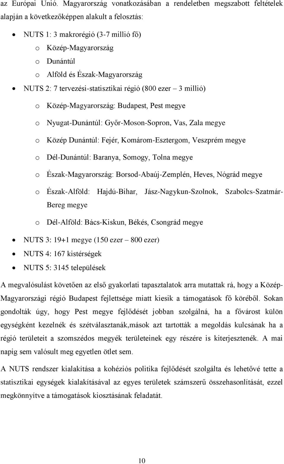 Észak-Magyarország NUTS 2: 7 tervezési-statisztikai régió (800 ezer 3 millió) o Közép-Magyarország: Budapest, Pest megye o Nyugat-Dunántúl: Győr-Moson-Sopron, Vas, Zala megye o Közép Dunántúl: Fejér,