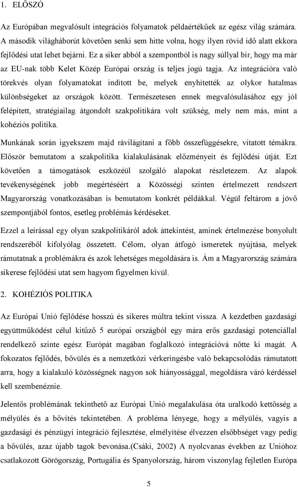 Ez a siker abból a szempontból is nagy súllyal bír, hogy ma már az EU-nak több Kelet Közép Európai ország is teljes jogú tagja.