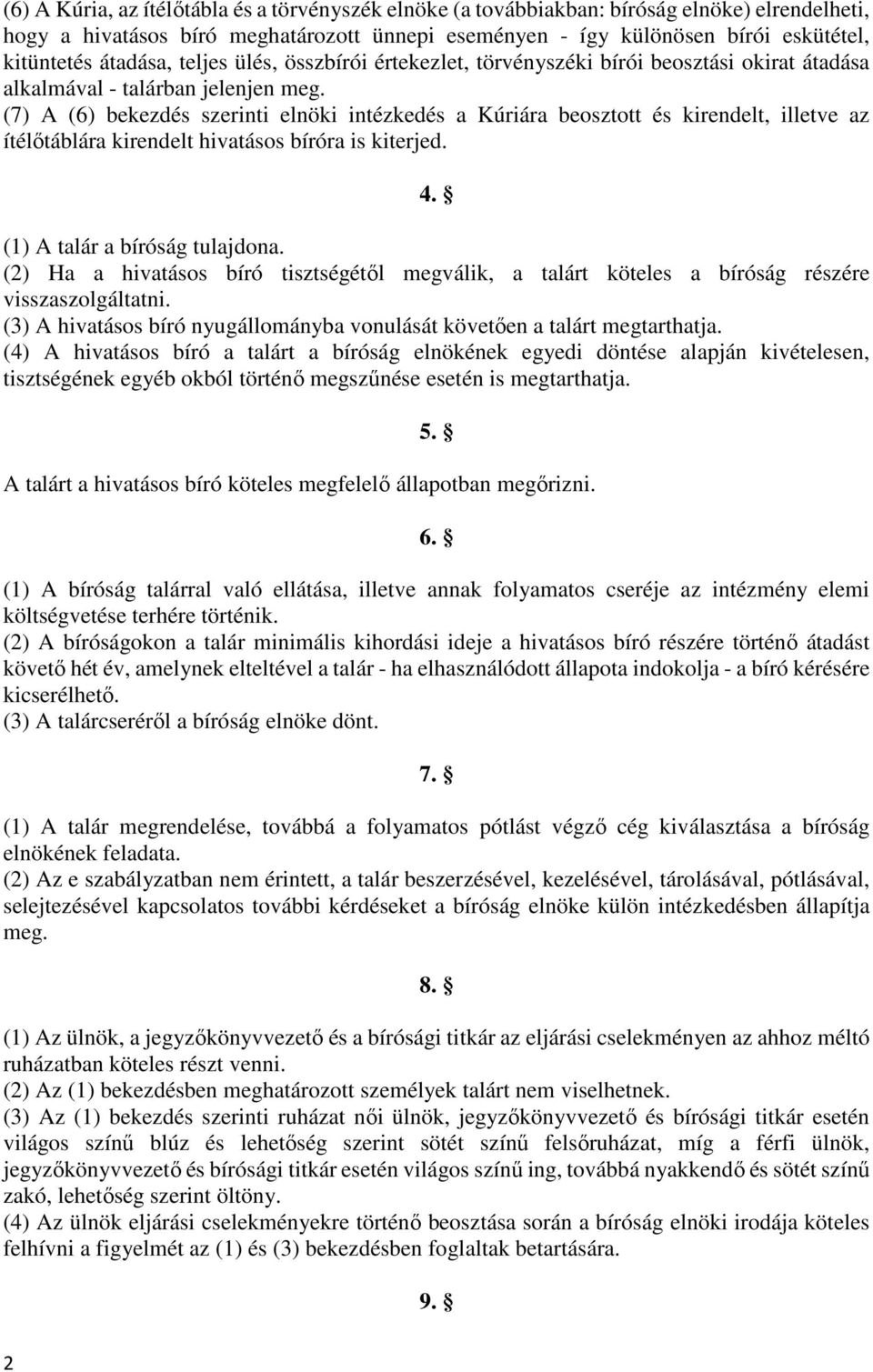 (7) A (6) bekezdés szerinti elnöki intézkedés a Kúriára beosztott és kirendelt, illetve az ítélőtáblára kirendelt hivatásos bíróra is kiterjed. 4. (1) A talár a bíróság tulajdona.