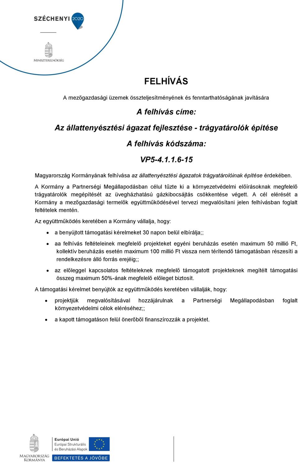 A Kormány a Partnerségi Megállapodásban célul tűzte ki a környezetvédelmi előírásoknak megfelelő trágyatárolók megépítését az üvegházhatású gázkibocsájtás csökkentése végett.