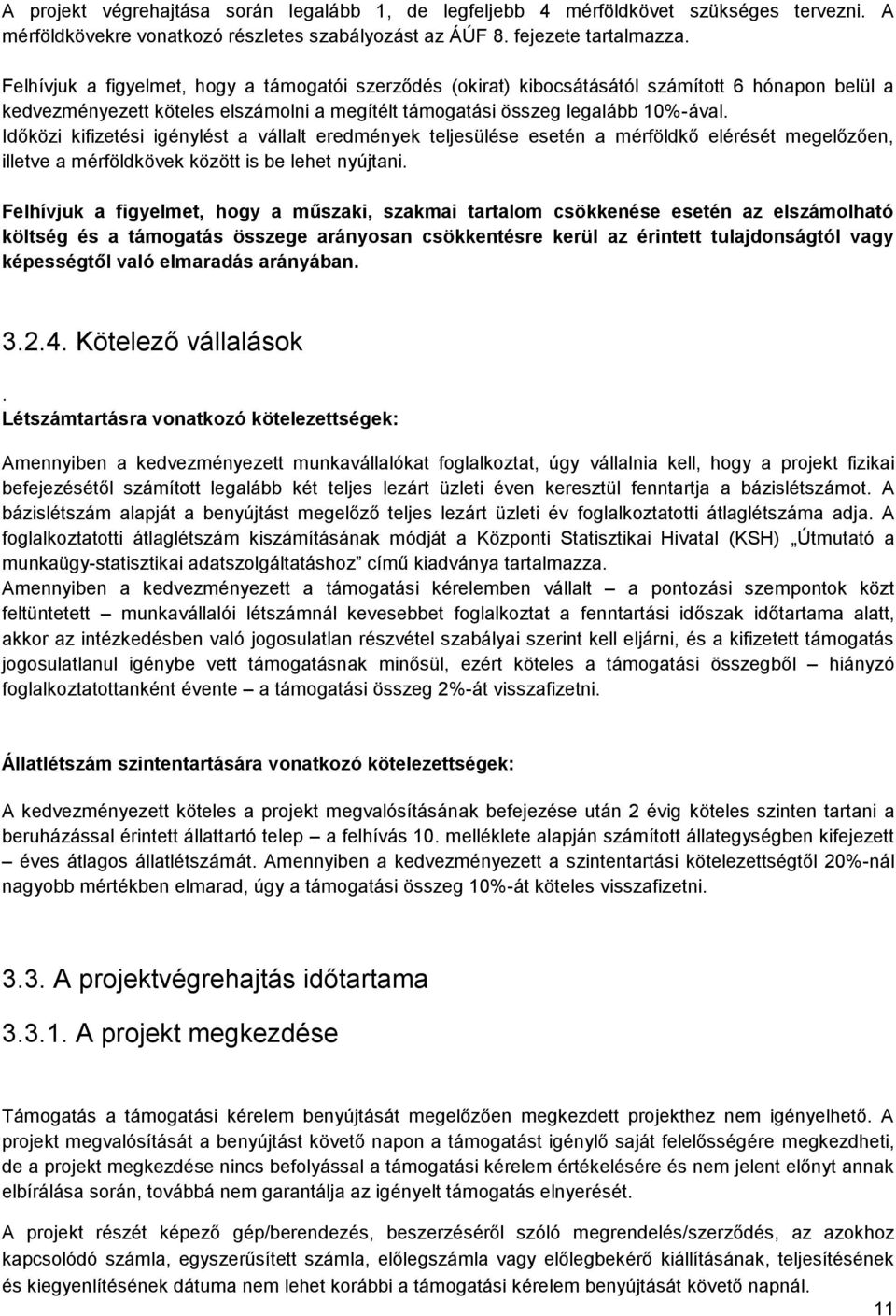 Időközi kifizetési igénylést a vállalt eredmények teljesülése esetén a mérföldkő elérését megelőzően, illetve a mérföldkövek között is be lehet nyújtani.