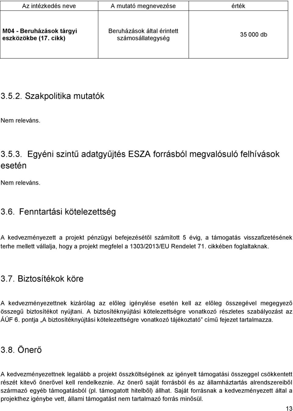 Fenntartási kötelezettség A kedvezményezett a projekt pénzügyi befejezésétől számított 5 évig, a támogatás visszafizetésének terhe mellett vállalja, hogy a projekt megfelel a 1303/2013/EU Rendelet 71.