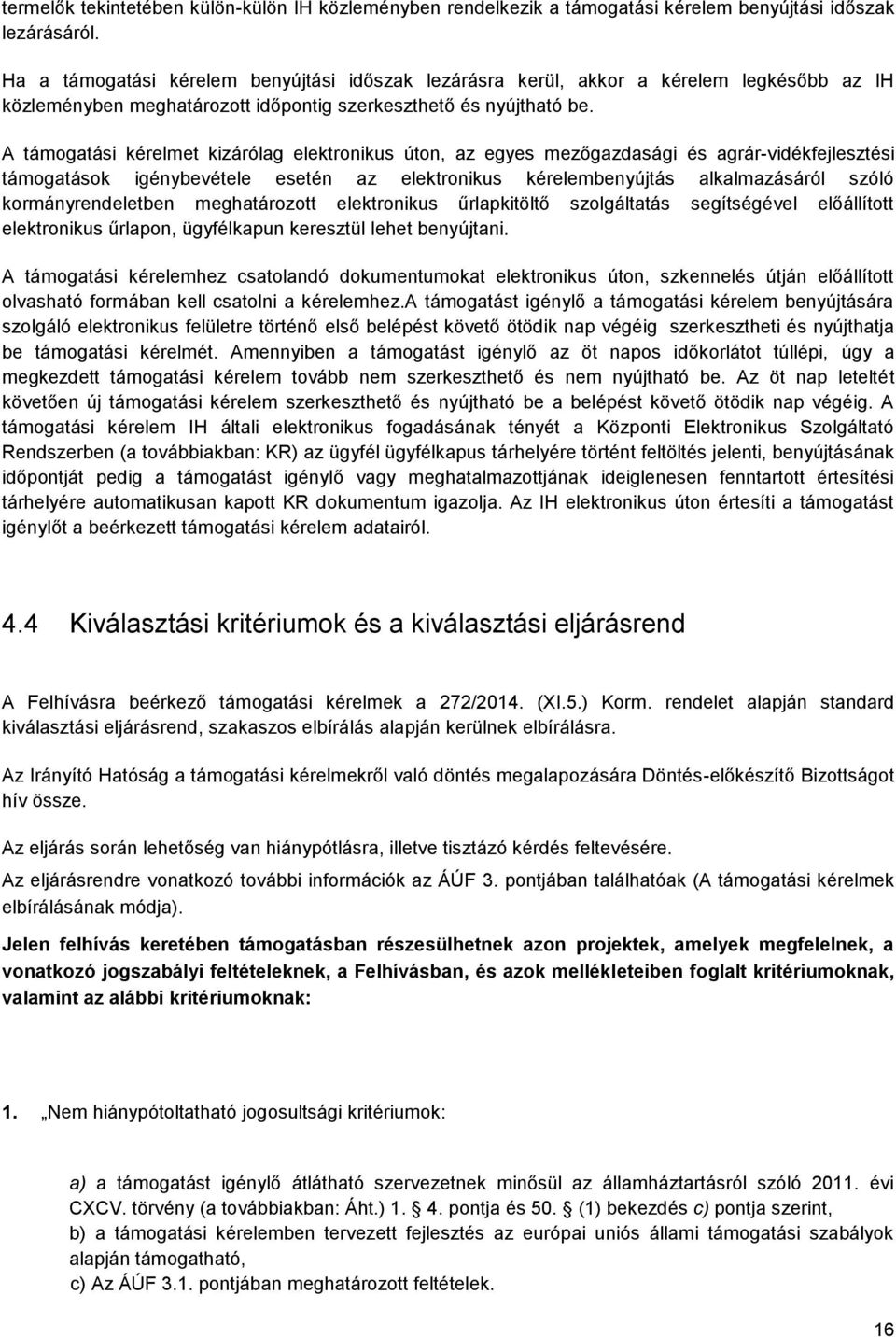 A támogatási kérelmet kizárólag elektronikus úton, az egyes mezőgazdasági és agrár-vidékfejlesztési támogatások igénybevétele esetén az elektronikus kérelembenyújtás alkalmazásáról szóló