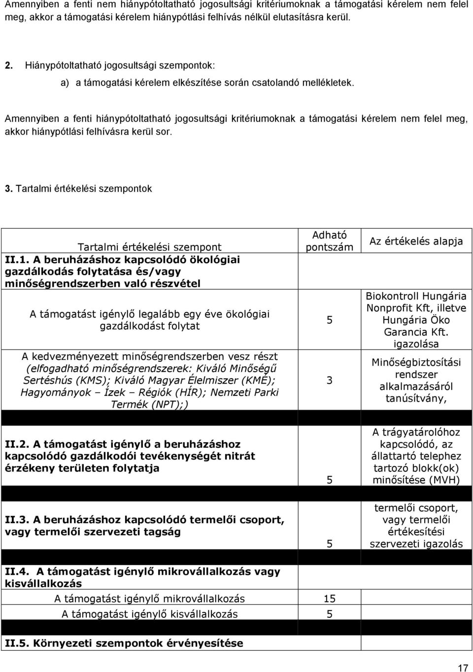 Amennyiben a fenti hiánypótoltatható jogosultsági kritériumoknak a támogatási kérelem nem felel meg, akkor hiánypótlási felhívásra kerül sor. 3.