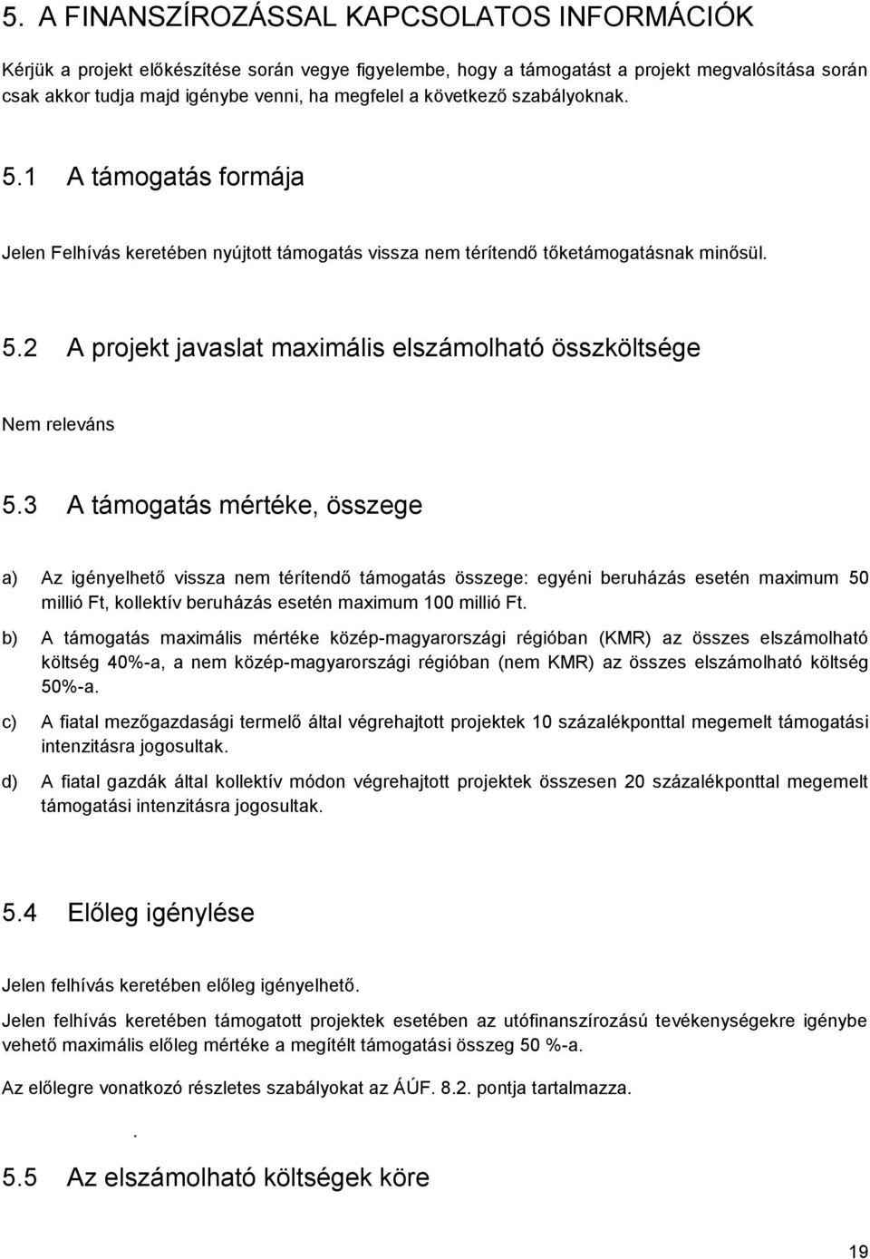 3 A támogatás mértéke, összege a) Az igényelhető vissza nem térítendő támogatás összege: egyéni beruházás esetén maximum 50 millió Ft, kollektív beruházás esetén maximum 100 millió Ft.