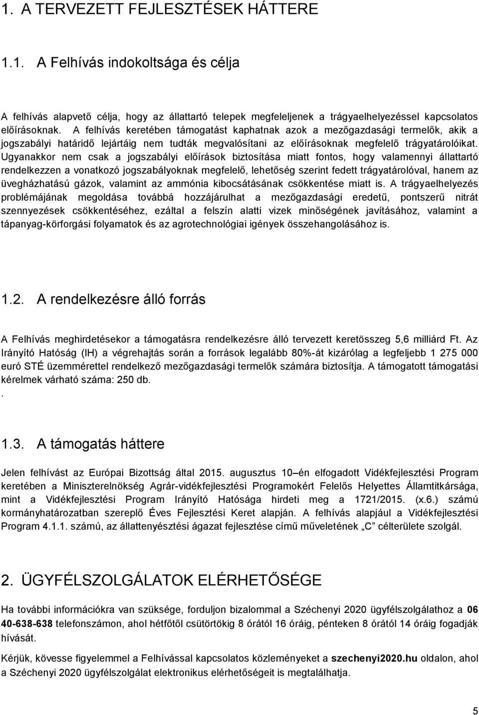 Ugyanakkor nem csak a jogszabályi előírások biztosítása miatt fontos, hogy valamennyi állattartó rendelkezzen a vonatkozó jogszabályoknak megfelelő, lehetőség szerint fedett trágyatárolóval, hanem az