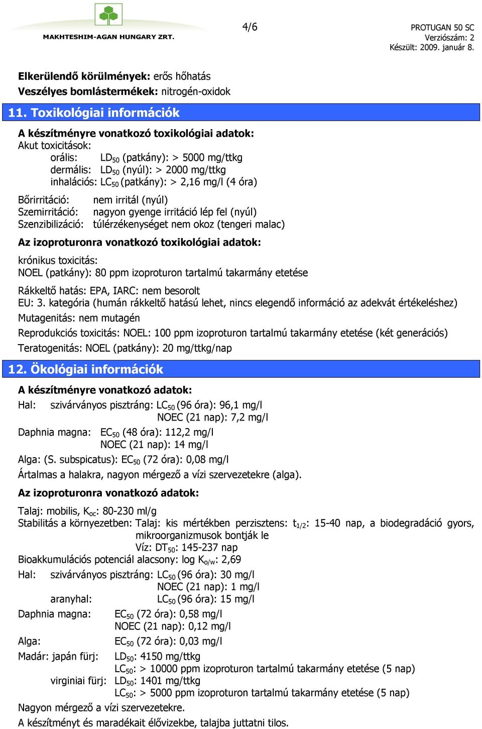 2,16 mg/l (4 óra) Bőrirritáció: nem irritál (nyúl) Szemirritáció: nagyon gyenge irritáció lép fel (nyúl) Szenzibilizáció: túlérzékenységet nem okoz (tengeri malac) Az izoproturonra vonatkozó
