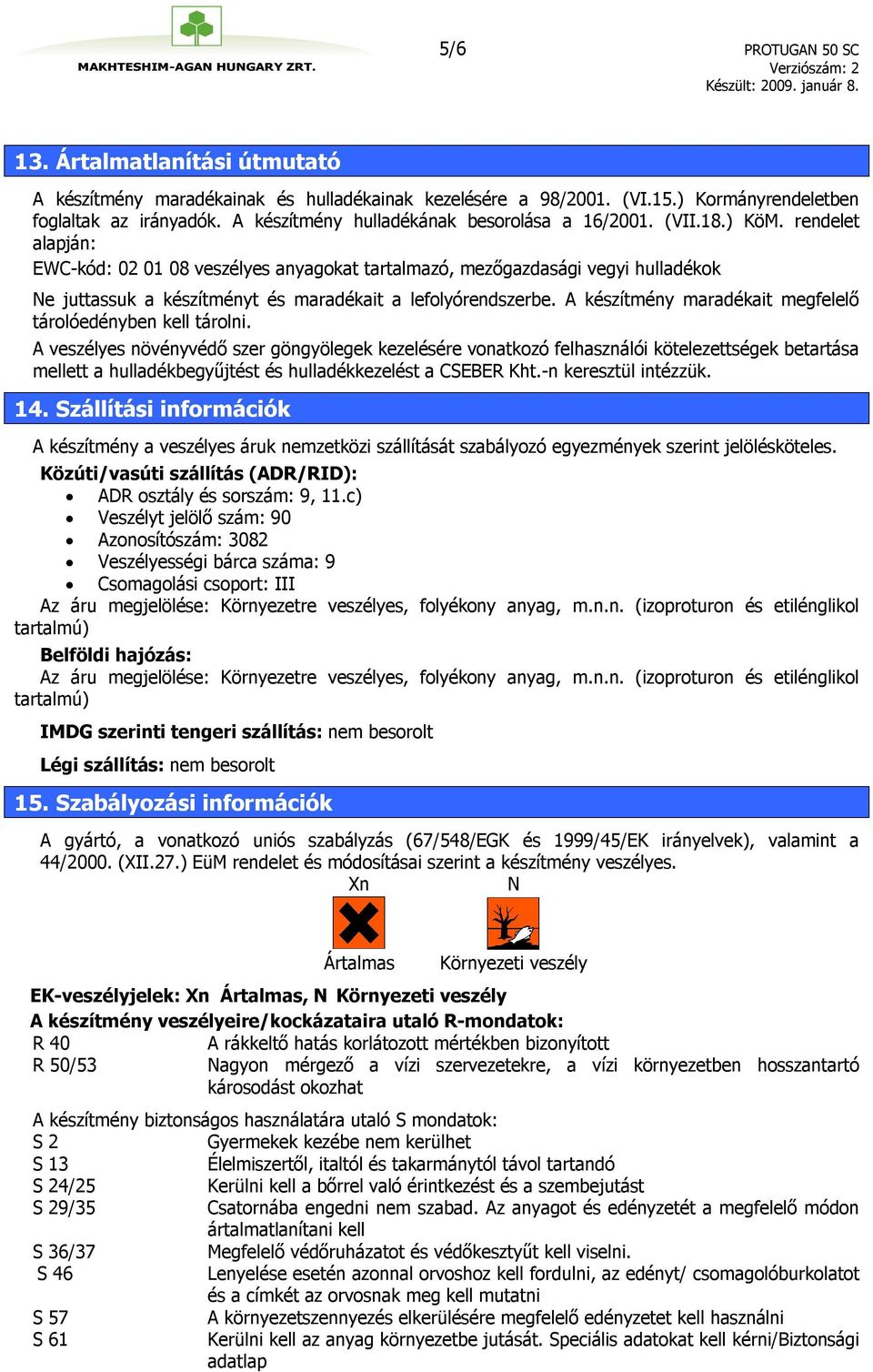 rendelet alapján: EWC-kód: 02 01 08 veszélyes anyagokat tartalmazó, mezőgazdasági vegyi hulladékok Ne juttassuk a készítményt és maradékait a lefolyórendszerbe.