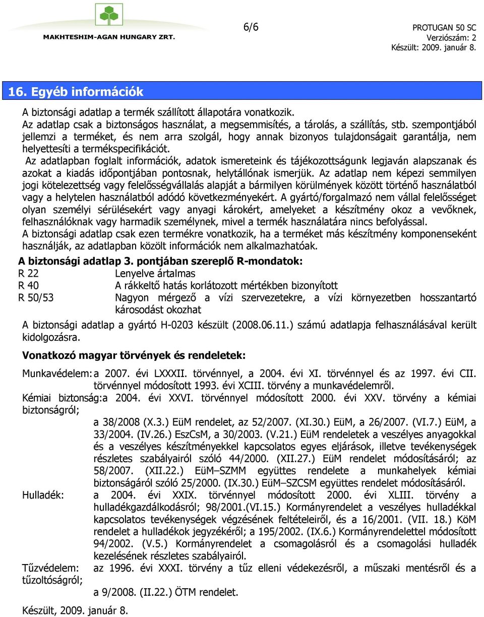 Az adatlapban foglalt információk, adatok ismereteink és tájékozottságunk legjaván alapszanak és azokat a kiadás időpontjában pontosnak, helytállónak ismerjük.