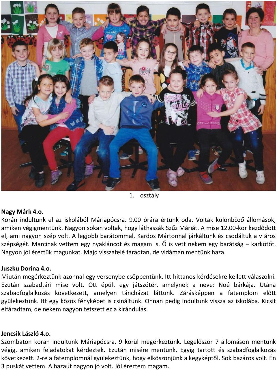 Ő is vett nekem egy barátság karkötőt. Nagyon jól éreztük magunkat. Majd visszafelé fáradtan, de vidáman mentünk haza. Juszku Dorina 4.o. Miután megérkeztünk azonnal egy versenybe csöppentünk.
