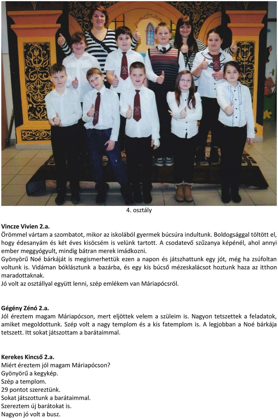 Vidáman bóklásztunk a bazárba, és egy kis búcső mézeskalácsot hoztunk haza az itthon maradottaknak. Jó volt az osztállyal együtt lenni, szép emlékem van Máriapócsról. Gégény Zénó 2.a. Jól éreztem magam Máriapócson, mert eljöttek velem a szüleim is.