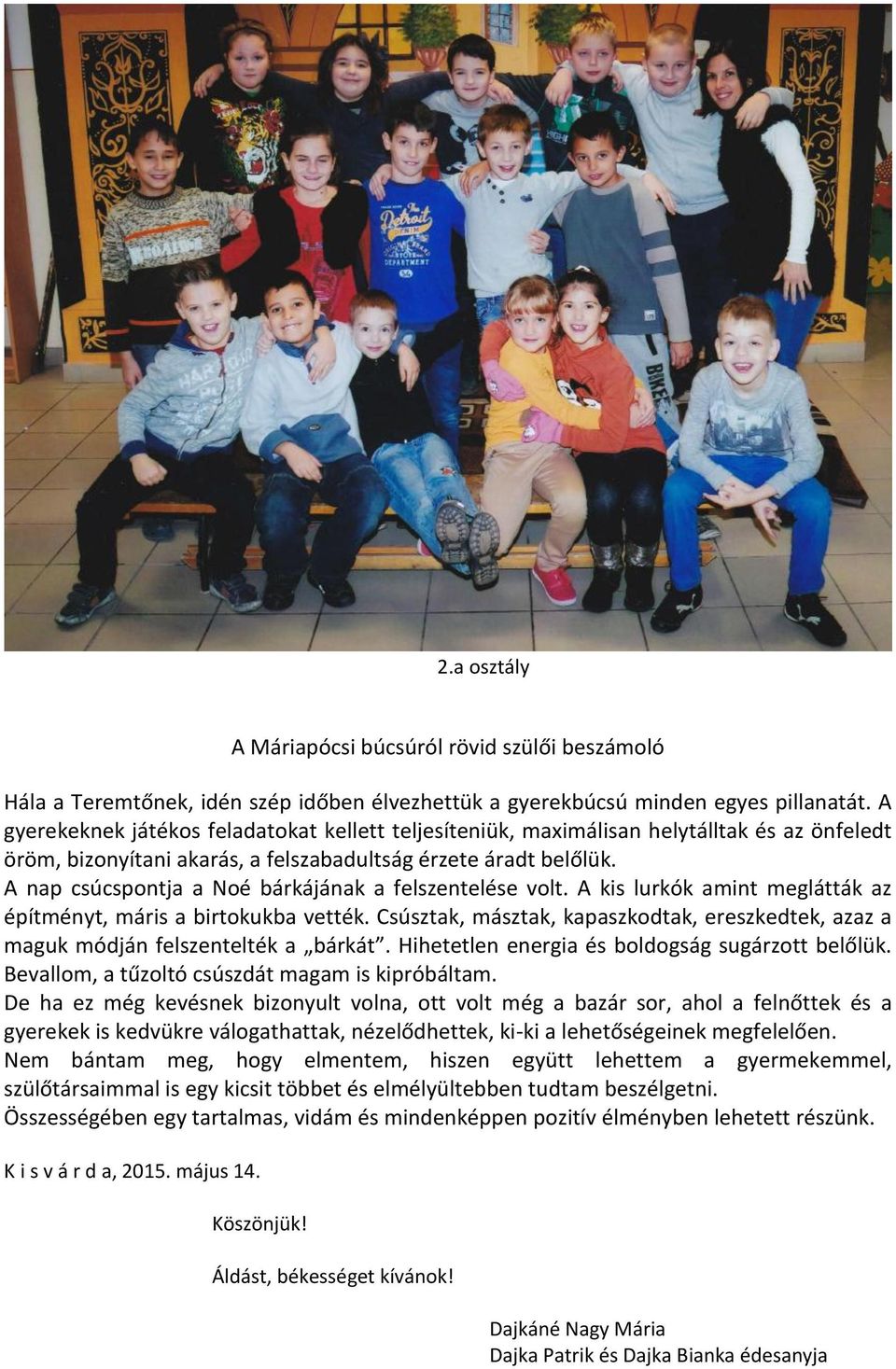 A nap csúcspontja a Noé bárkájának a felszentelése volt. A kis lurkók amint meglátták az építményt, máris a birtokukba vették.
