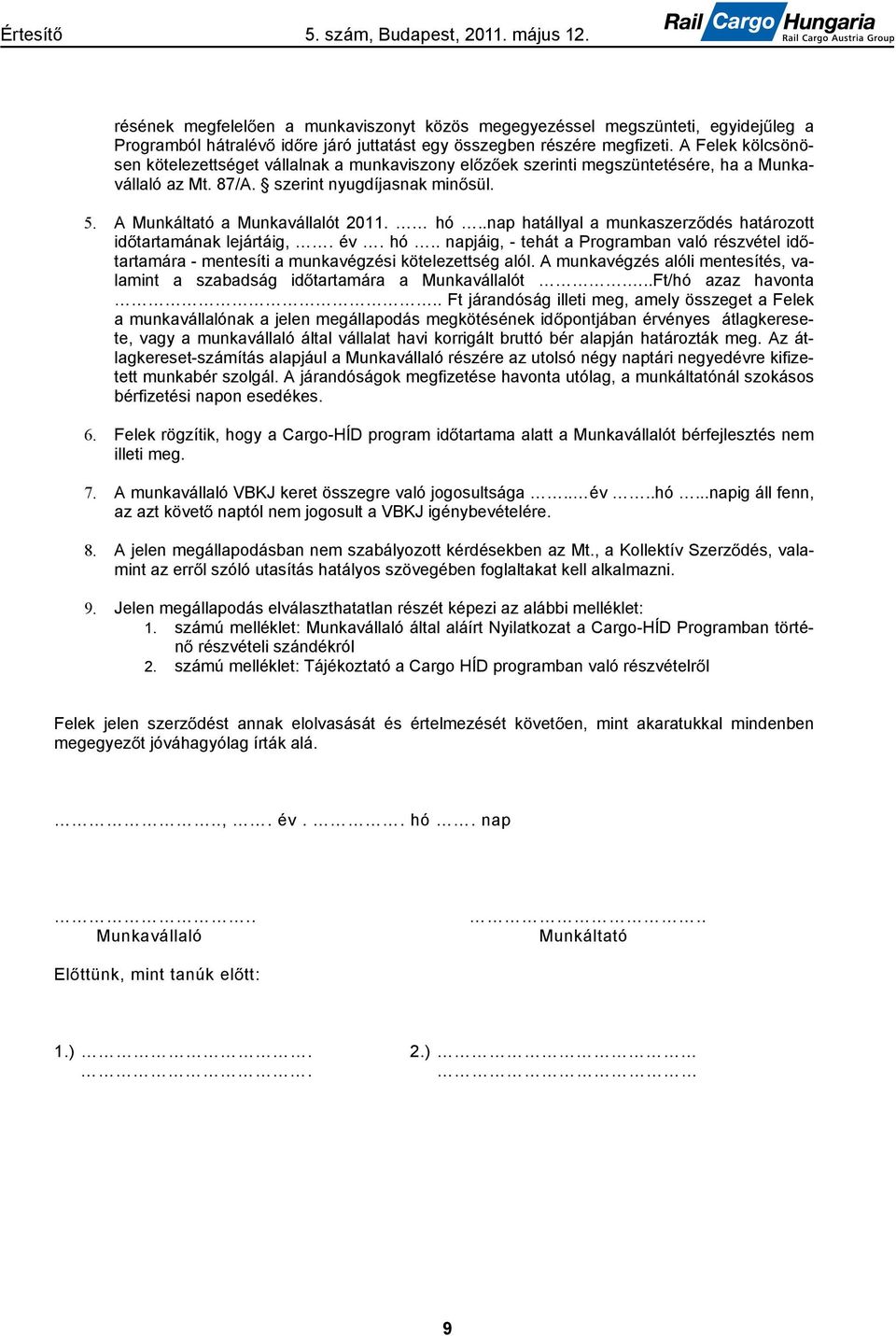 .nap hatállyal a munkaszerz dés határozott id tartamának lejártáig,. év. hó.. napjáig, - tehát a Programban való részvétel id tartamára - mentesíti a munkavégzési kötelezettség alól.