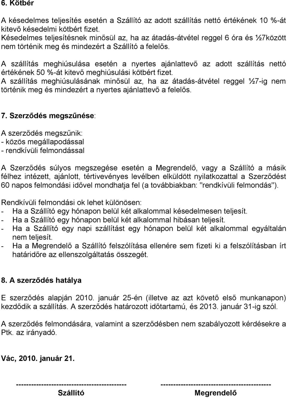 A szállítás meghiúsulása esetén a nyertes ajánlattevő az adott szállítás nettó értékének 50 %-át kitevő meghiúsulási kötbért fizet.