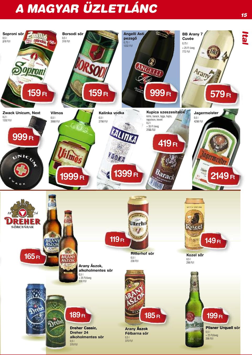 Ft üveg 2095 Ft/l Jagermeister 4298 Ft/l 999 Ft 419 Ft 1999 Ft 1399 Ft 2149 Ft 119 Ft 149 Ft 165 Ft Arany ok, alkoholmentes sör + 25 Ft/üveg 330 Ft/l Ritterhof sör 238